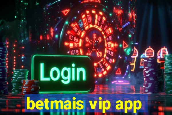 betmais vip app